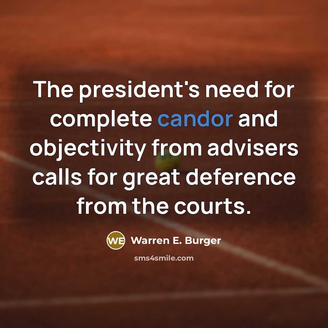 “The president's need for complete candor and objectivity from advisers…” quote by Warren E. Burger