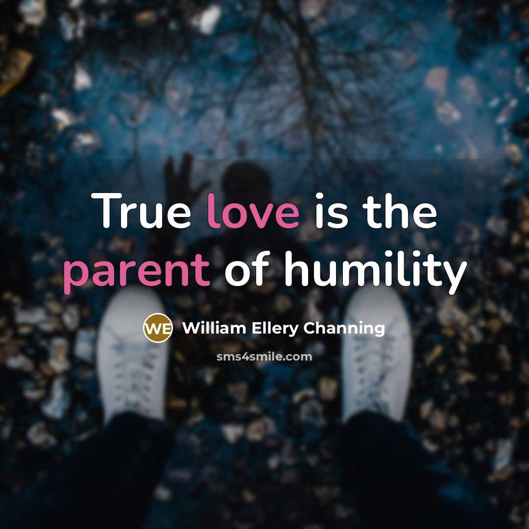 “True love is the parent of humility…” quote by William Ellery Channing