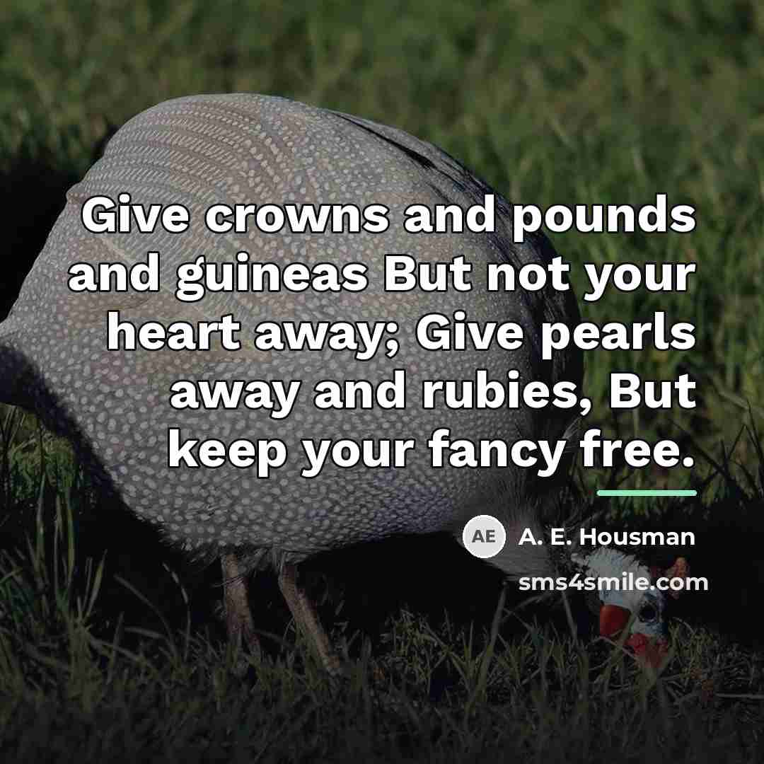 “Give crowns and pounds and guineas But not your heart…” quote by A. E. Housman