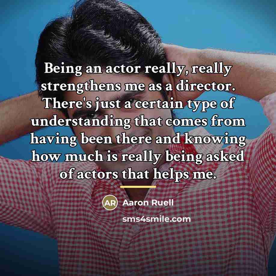 “Being an actor really, really strengthens me as a director.…” quote by Aaron Ruell