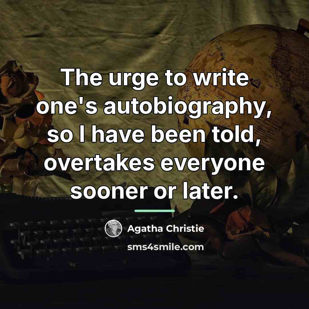 “The urge to write one's autobiography, so I have been…” quote by Agatha Christie