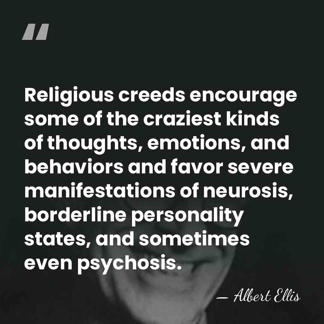 Religious creeds encourage some of the craziest kinds of thoughts, emotions, and&hellip; - Albert Ellis