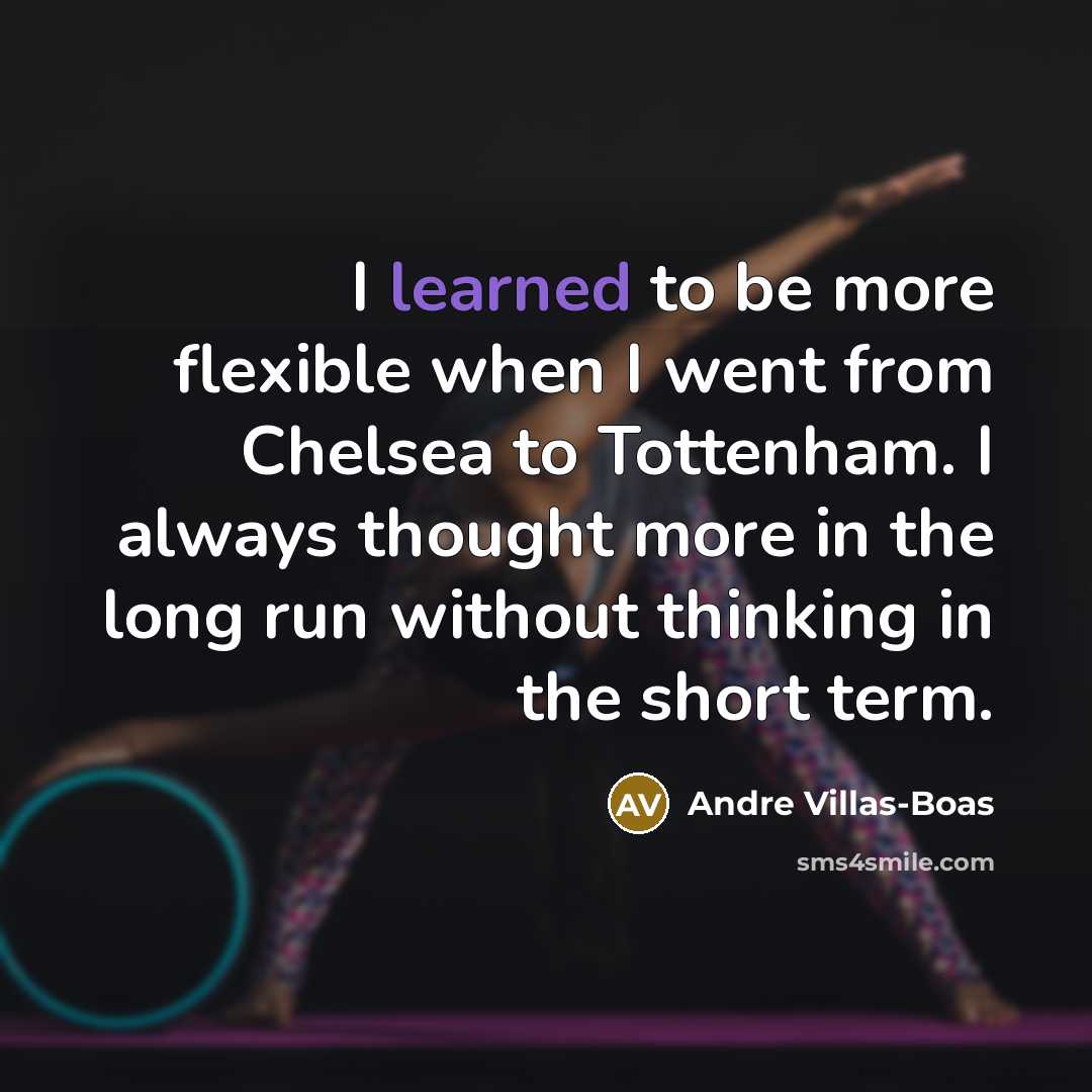 “I learned to be more flexible when I went from…” quote by Andre Villas-Boas