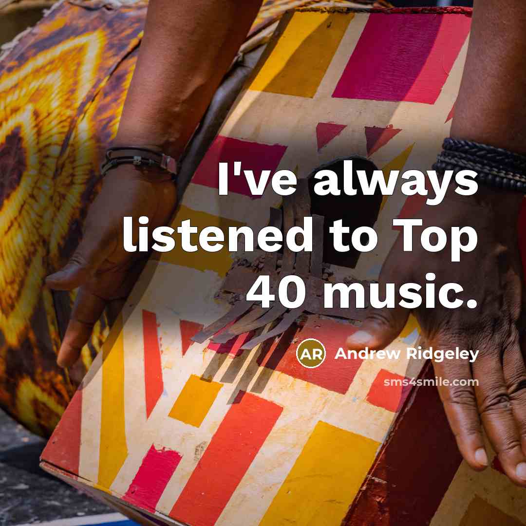“I've always listened to Top 40 music.…” quote by Andrew Ridgeley