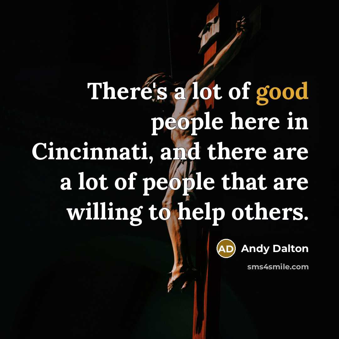 “There's a lot of good people here in Cincinnati, and…” quote by Andy Dalton