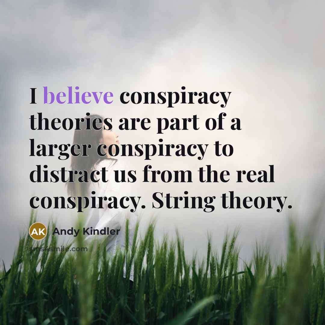 “I believe conspiracy theories are part of a larger conspiracy…” quote by Andy Kindler