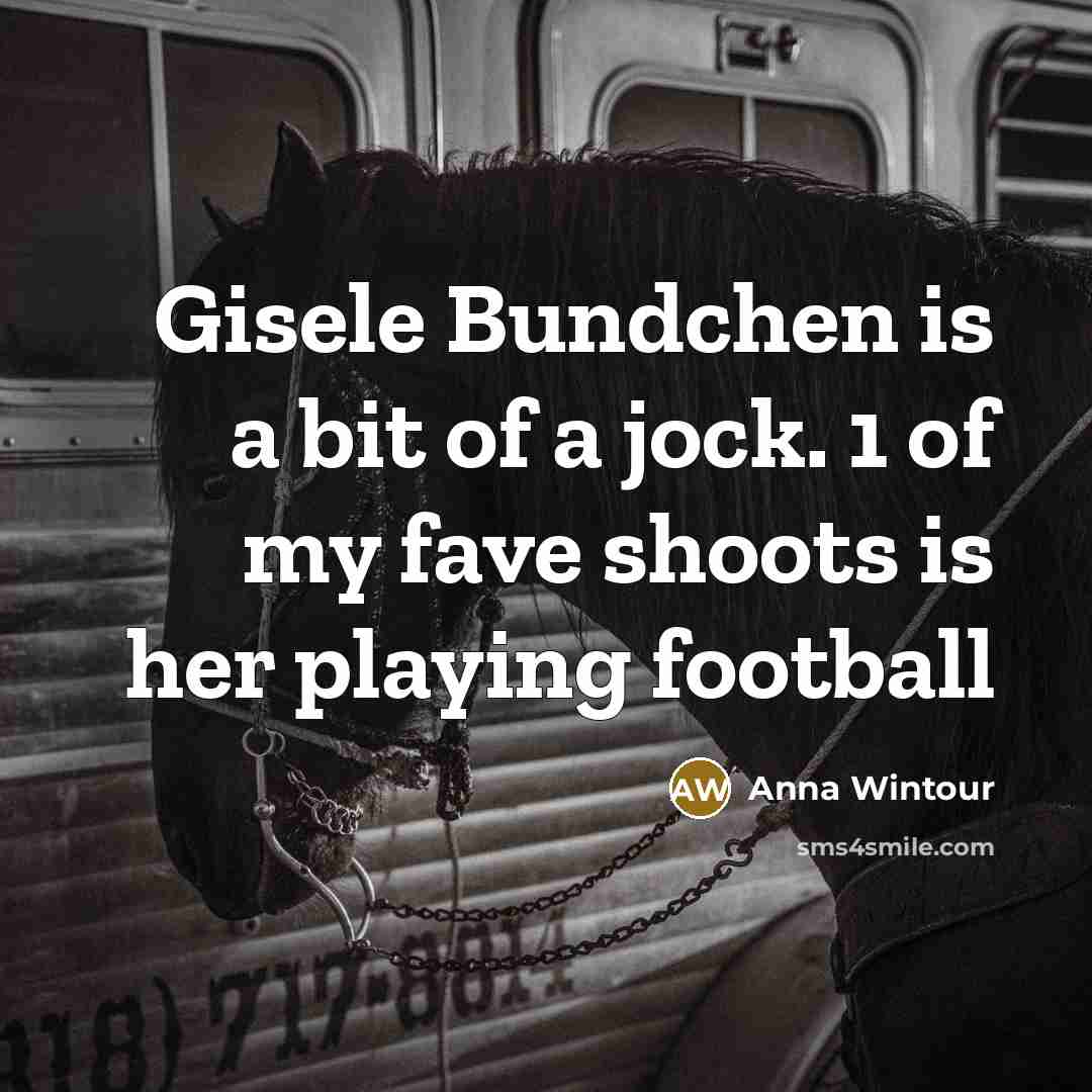 “Gisele Bundchen is a bit of a jock. 1 of…” quote by Anna Wintour