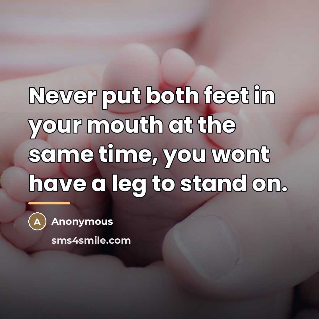 “Never put both feet in your mouth at the same…” quote by Anonymous