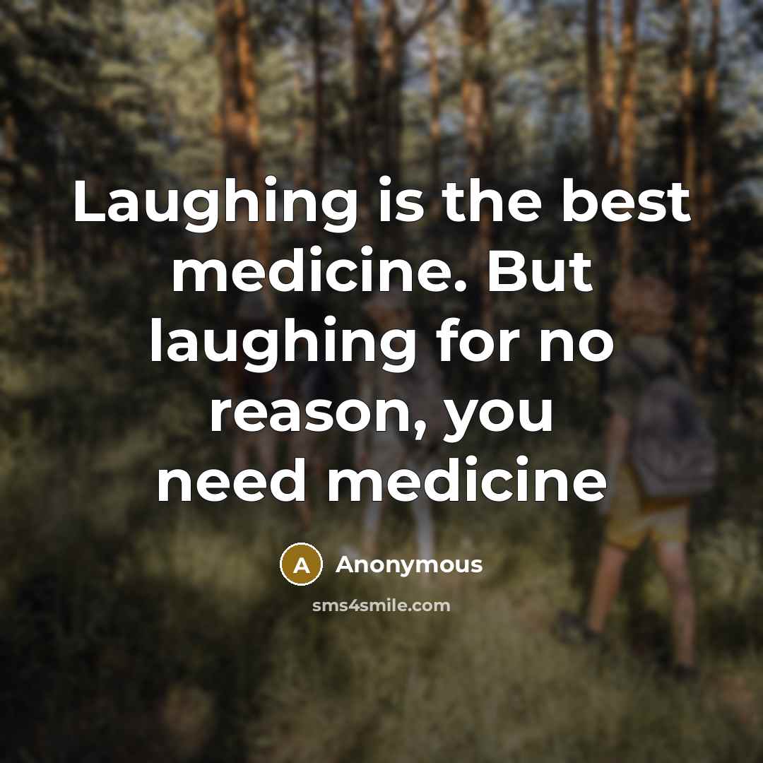 “Laughing is the best medicine. But laughing for no reason,…” quote by Anonymous