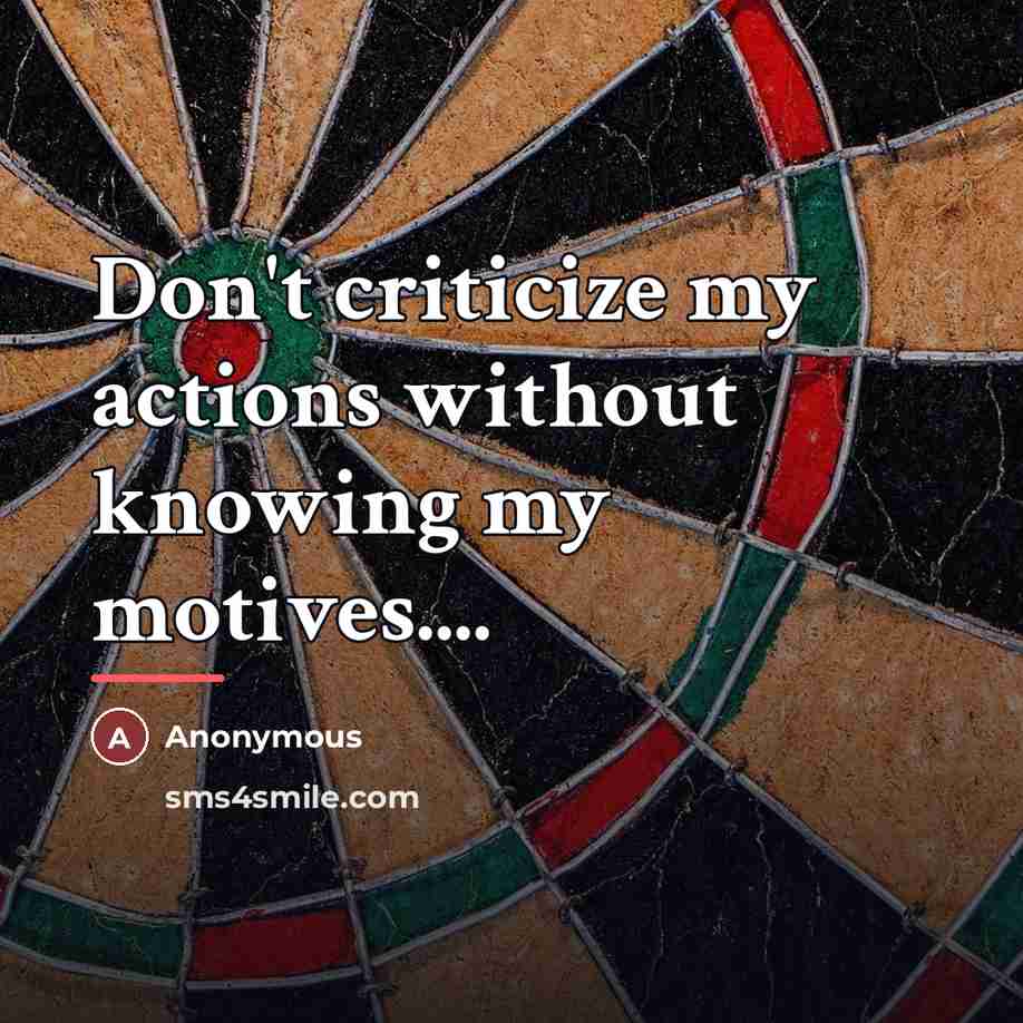 “Don't criticize my actions without knowing my motives....…” quote by Anonymous