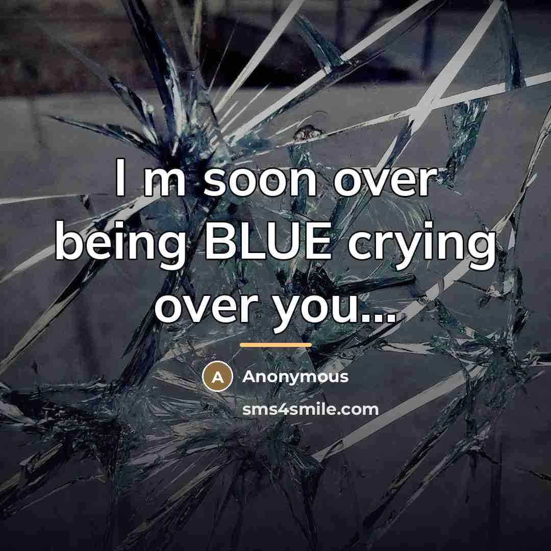 “I m soon over being BLUE crying over you...…” quote by Anonymous