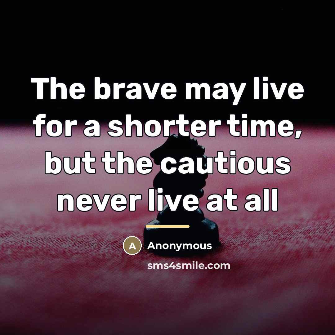“The brave may live for a shorter time, but the…” quote by Anonymous