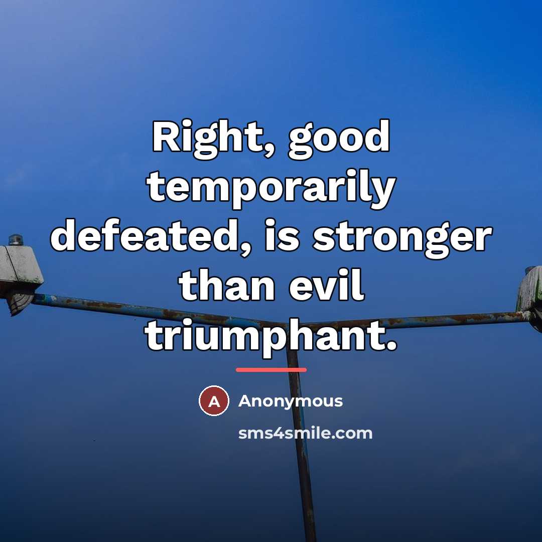 “Right, good temporarily defeated, is stronger than evil triumphant.…” quote by Anonymous