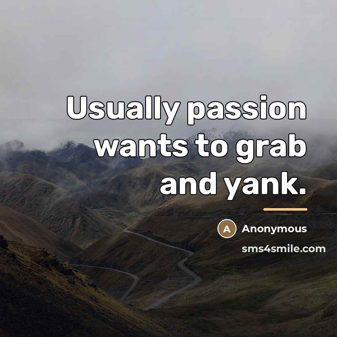 “Usually passion wants to grab and yank.…” quote by Anonymous