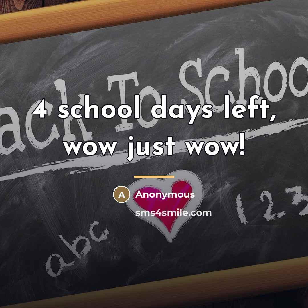 “4 school days left, wow just wow!…” quote by Anonymous