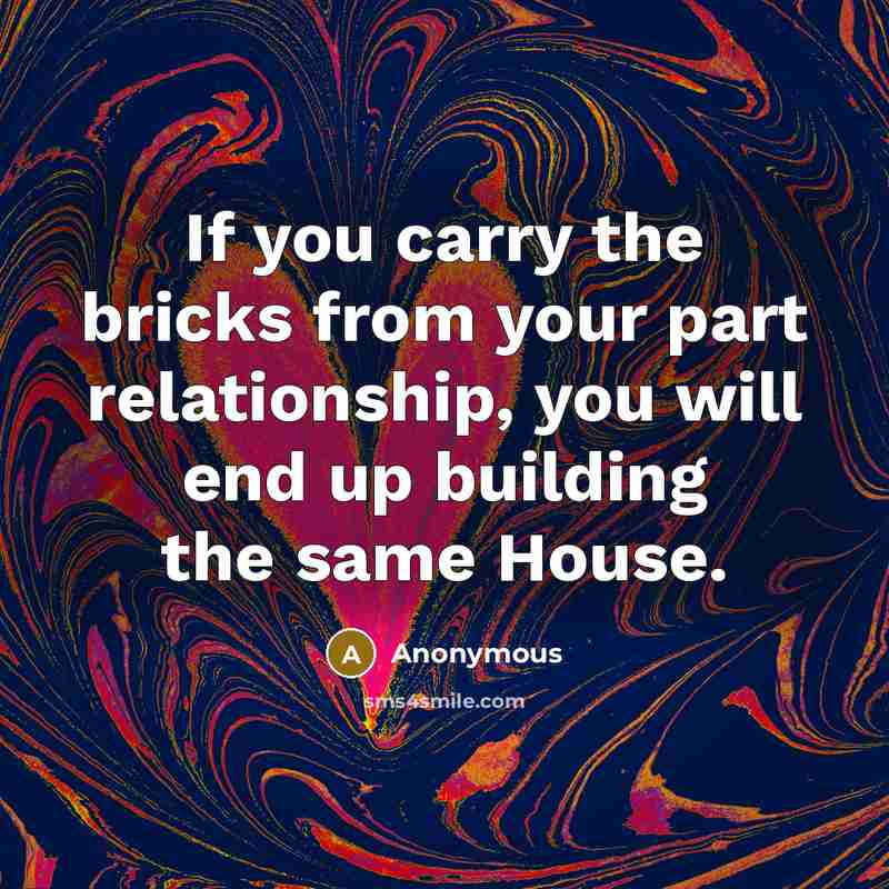 “If you carry the bricks from your part relationship, you…” quote by Anonymous