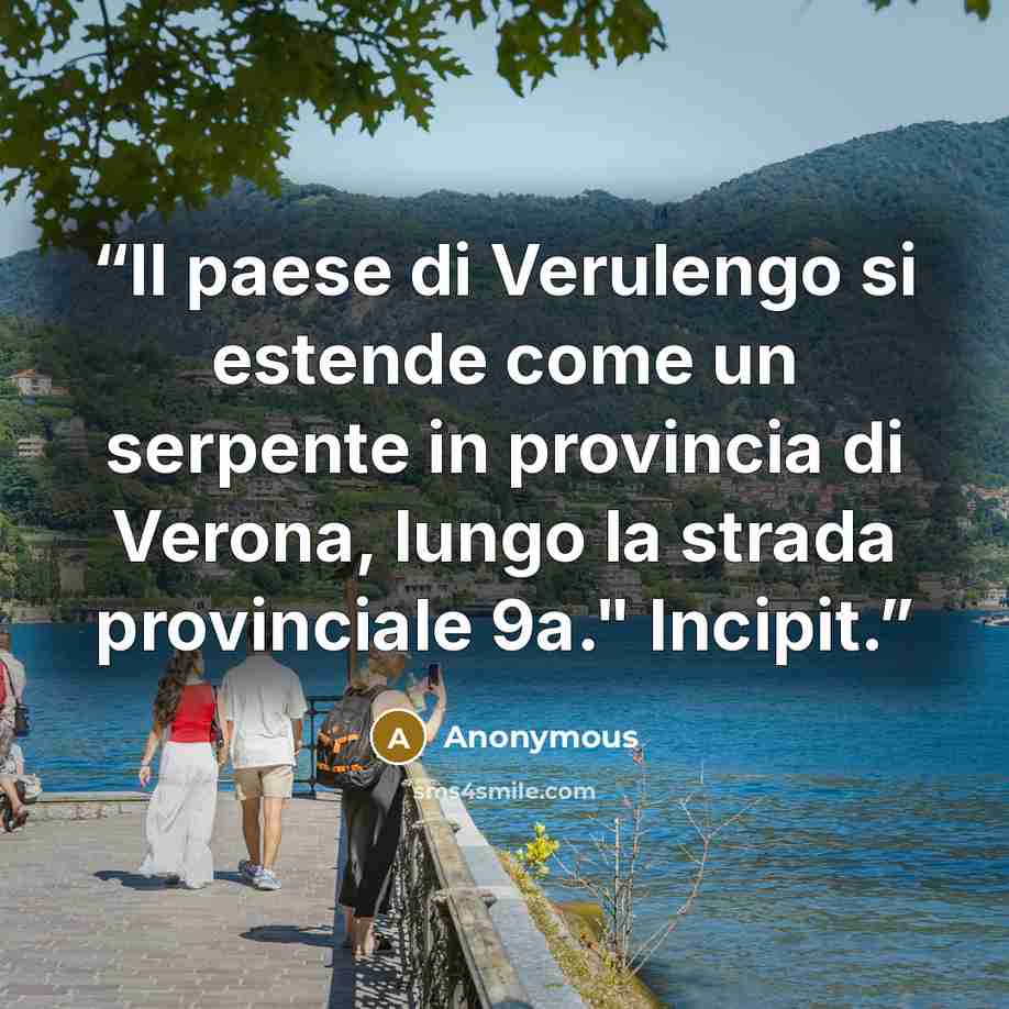 “Il paese di Verulengo si estende come un serpente in provincia di Verona, lungo la strada provinciale 9a." Incipit.” quote by Anonymous