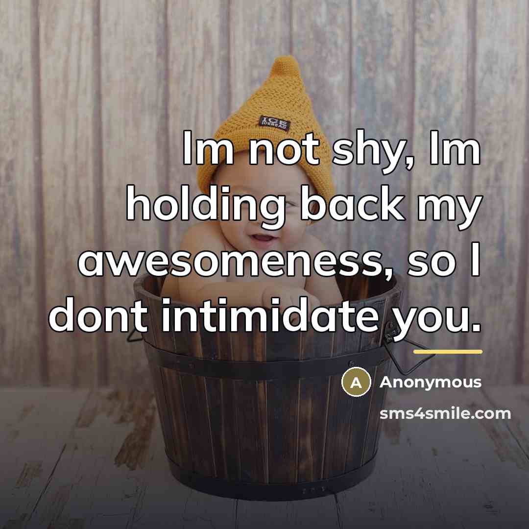 “Im not shy, Im holding back my awesomeness, so I…” quote by Anonymous