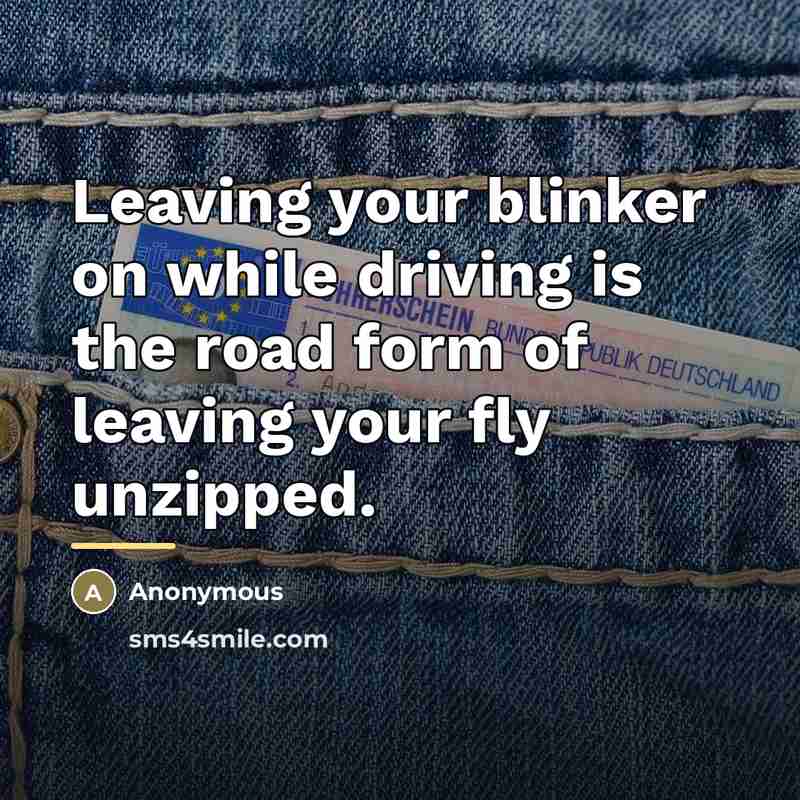 “Leaving your blinker on while driving is the road form…” quote by Anonymous