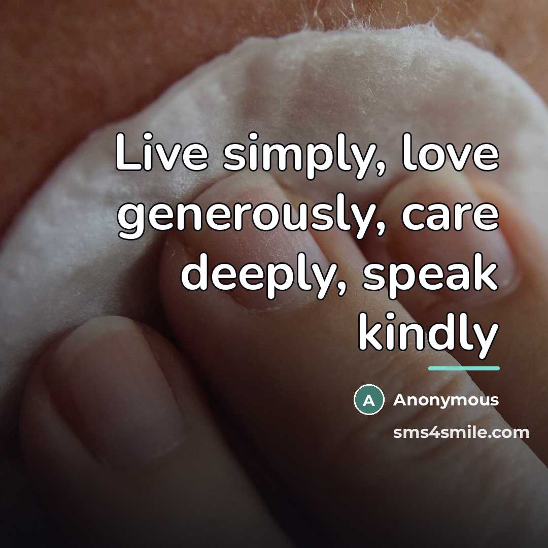 “Live simply, love generously, care deeply, speak kindly…” quote by Anonymous
