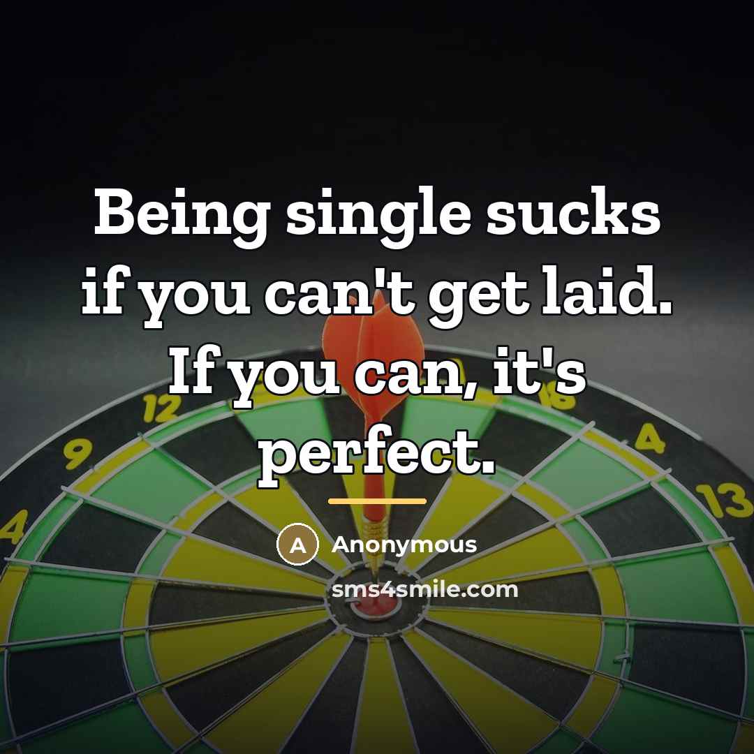 “Being single sucks if you can't get laid. If you…” quote by Anonymous
