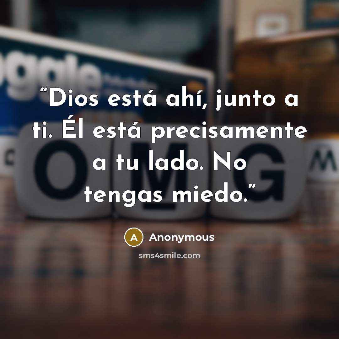 “Dios está ahí, junto a ti. Él está precisamente a tu lado. No tengas miedo.” quote by Anonymous