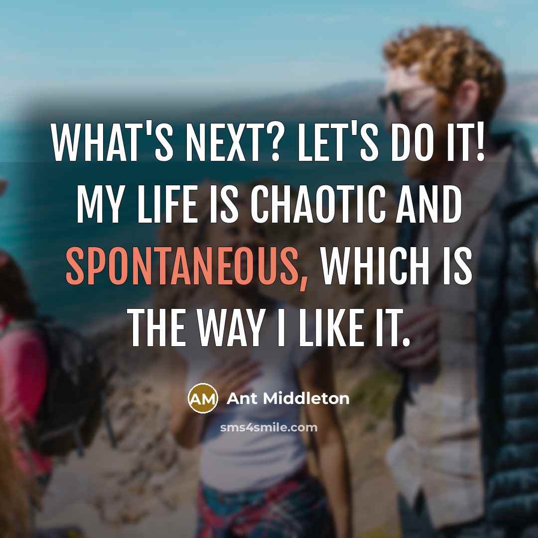 “What's next? Let's do it! My life is chaotic and…” quote by Ant Middleton