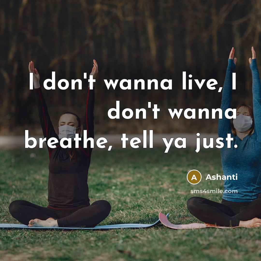 “I don't wanna live, I don't wanna breathe, tell ya just.” quote by Ashanti