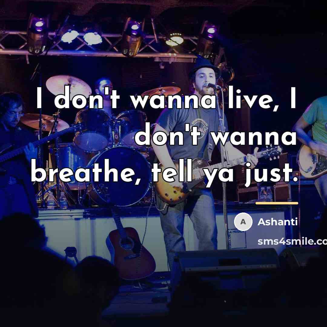 “I don't wanna live, I don't wanna breathe, tell ya…” quote by Ashanti