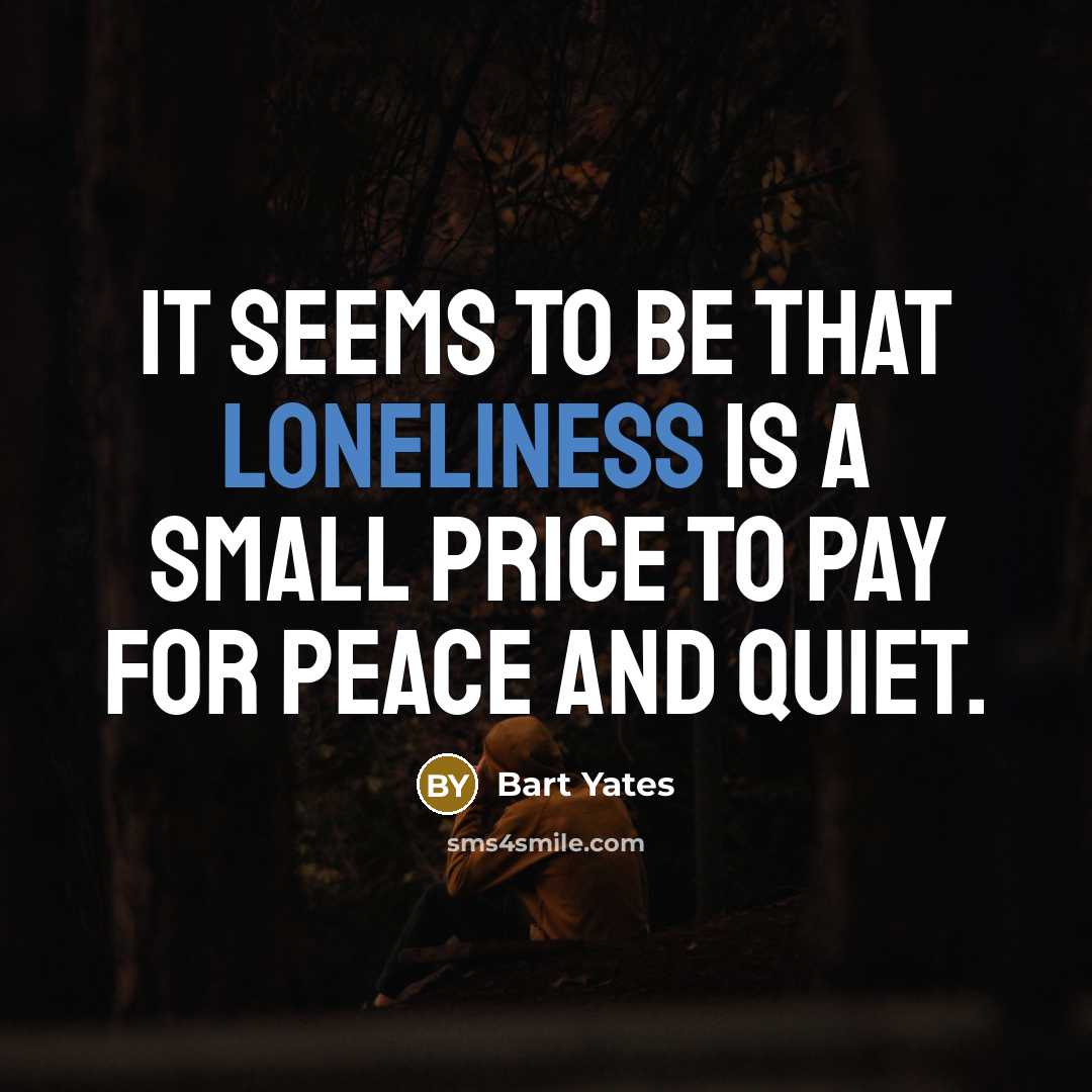 “It seems to be that loneliness is a small price…” quote by Bart Yates