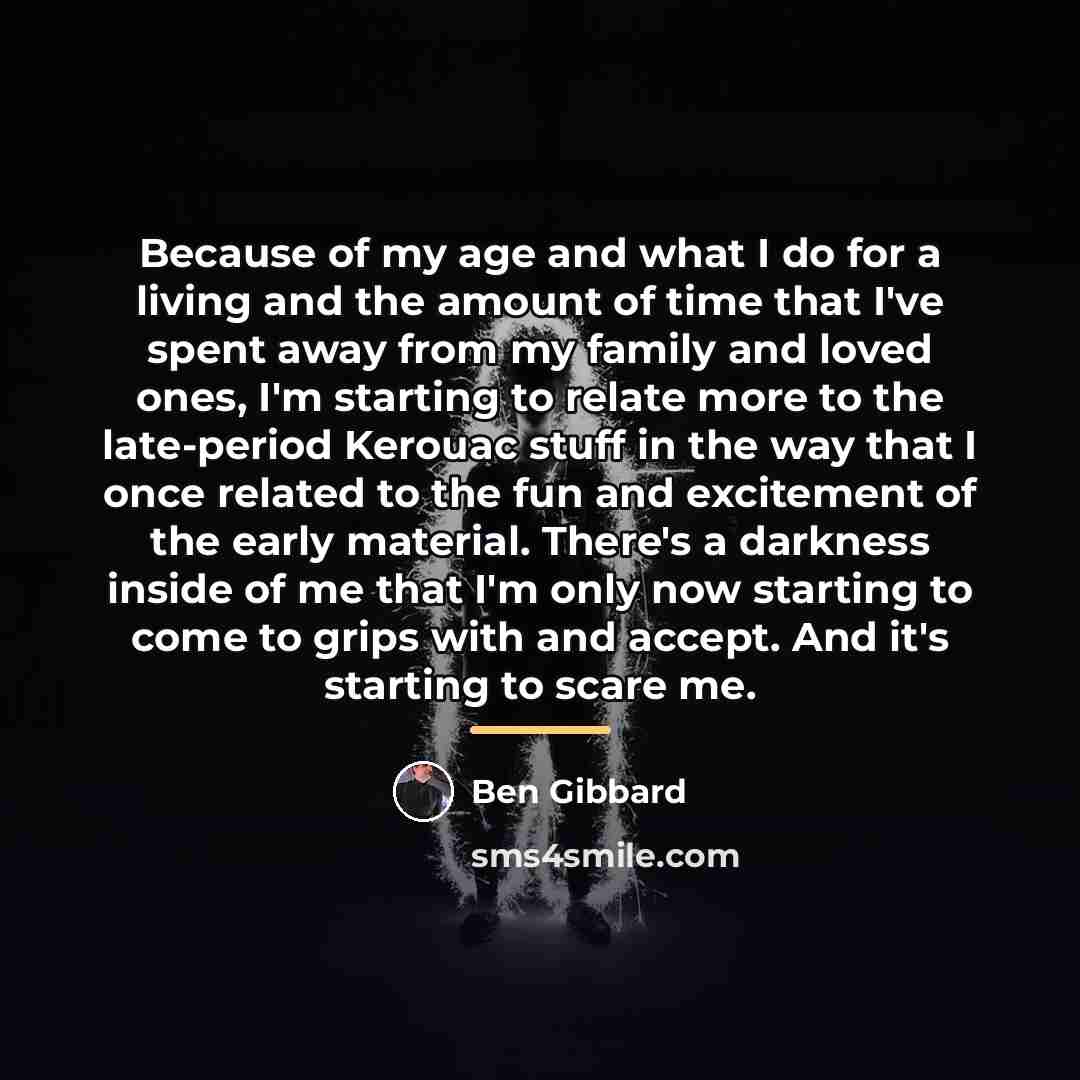 “Because of my age and what I do for a…” quote by Ben Gibbard