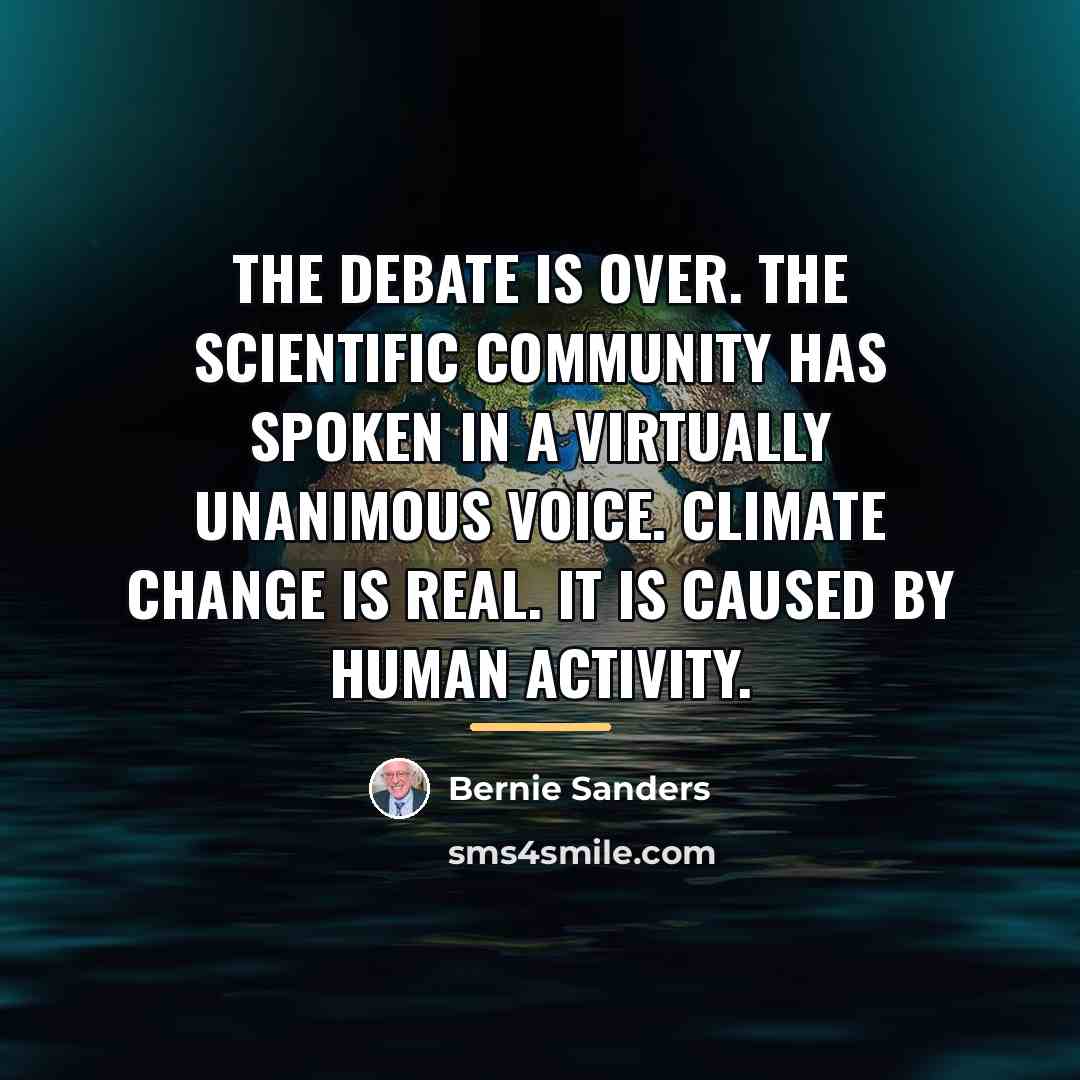 “The debate is over. The scientific community has spoken in…” quote by Bernie Sanders