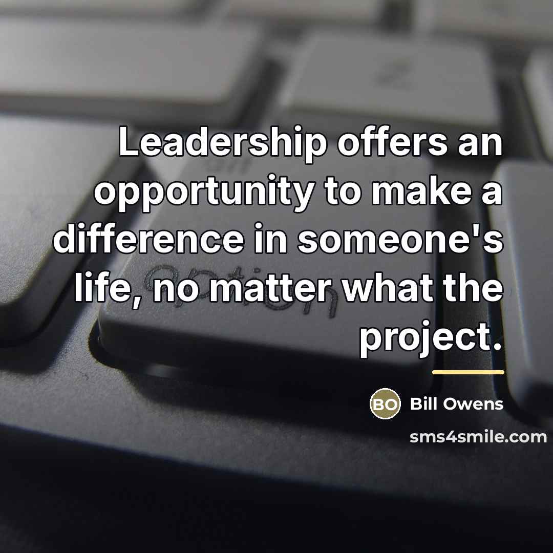“Leadership offers an opportunity to make a difference in someone's…” quote by Bill Owens