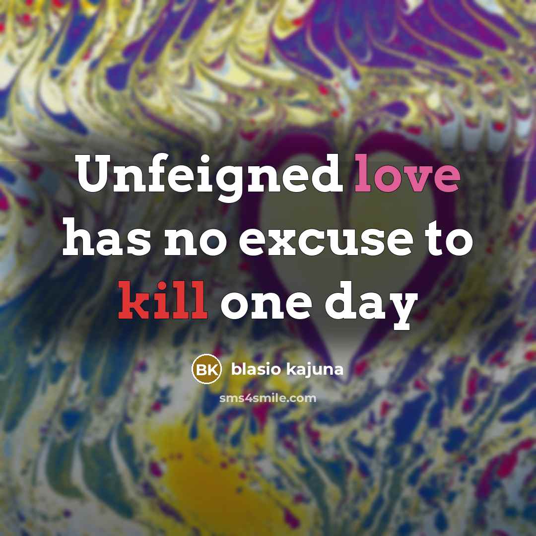 “Unfeigned love has no excuse to kill one day…” quote by Blasio Kajuna