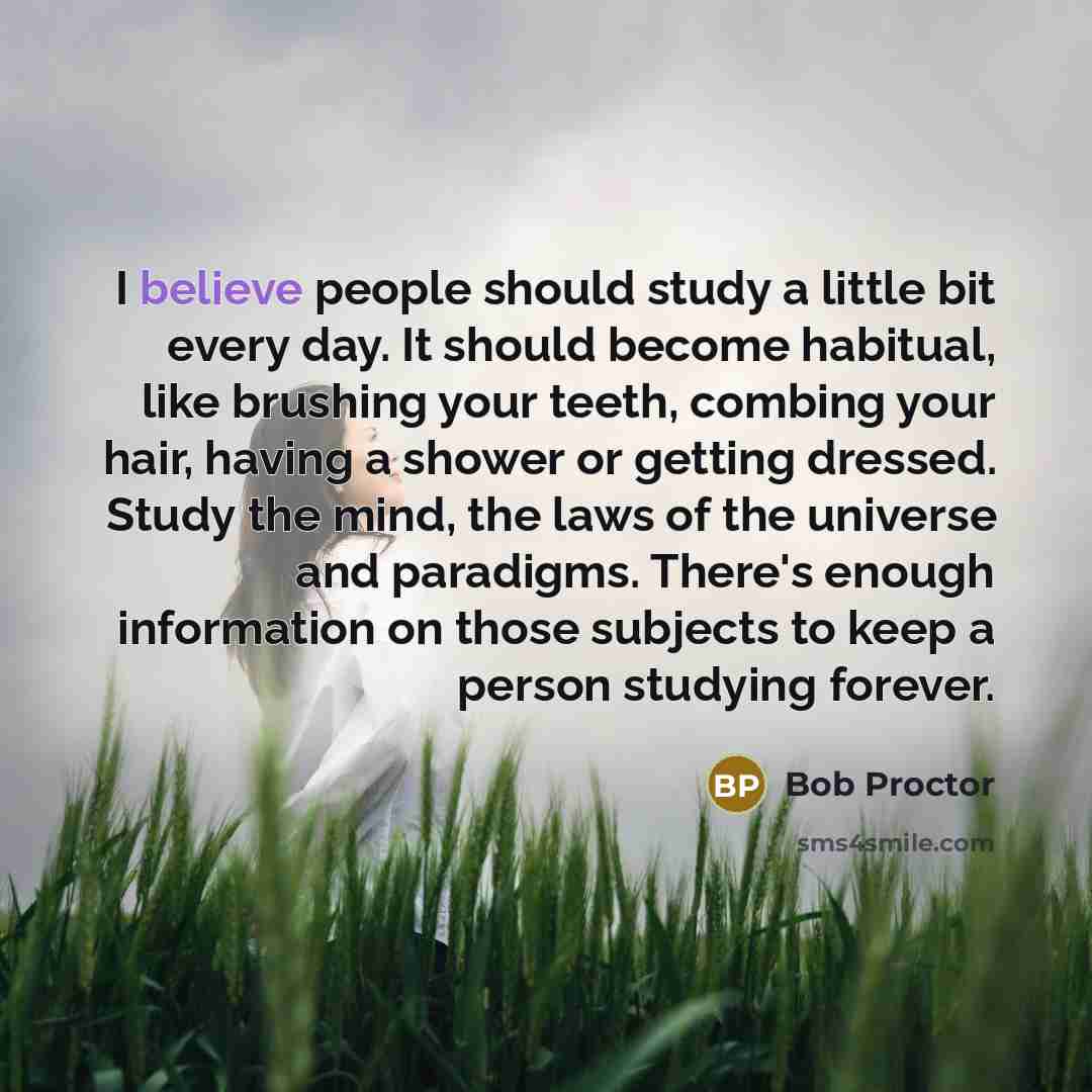 “I believe people should study a little bit every day.…” quote by Bob Proctor