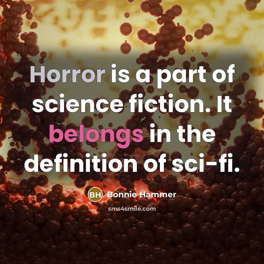 “Horror is a part of science fiction. It belongs in the definition of sci-fi.” quote by Bonnie Hammer