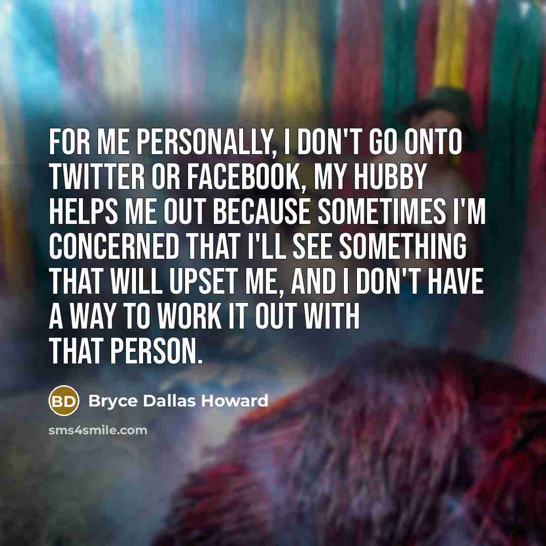“For me personally, I don't go onto Twitter or Facebook,…” quote by Bryce Dallas Howard