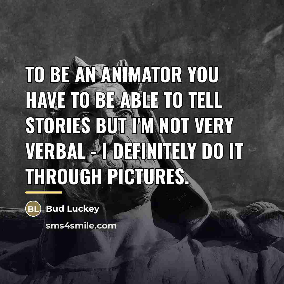 “To be an animator you have to be able to…” quote by Bud Luckey
