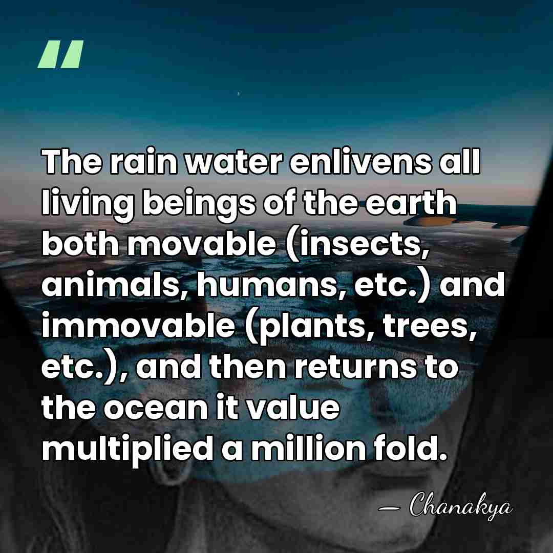 The rain water enlivens all living beings of the earth both movable&hellip; - Chanakya