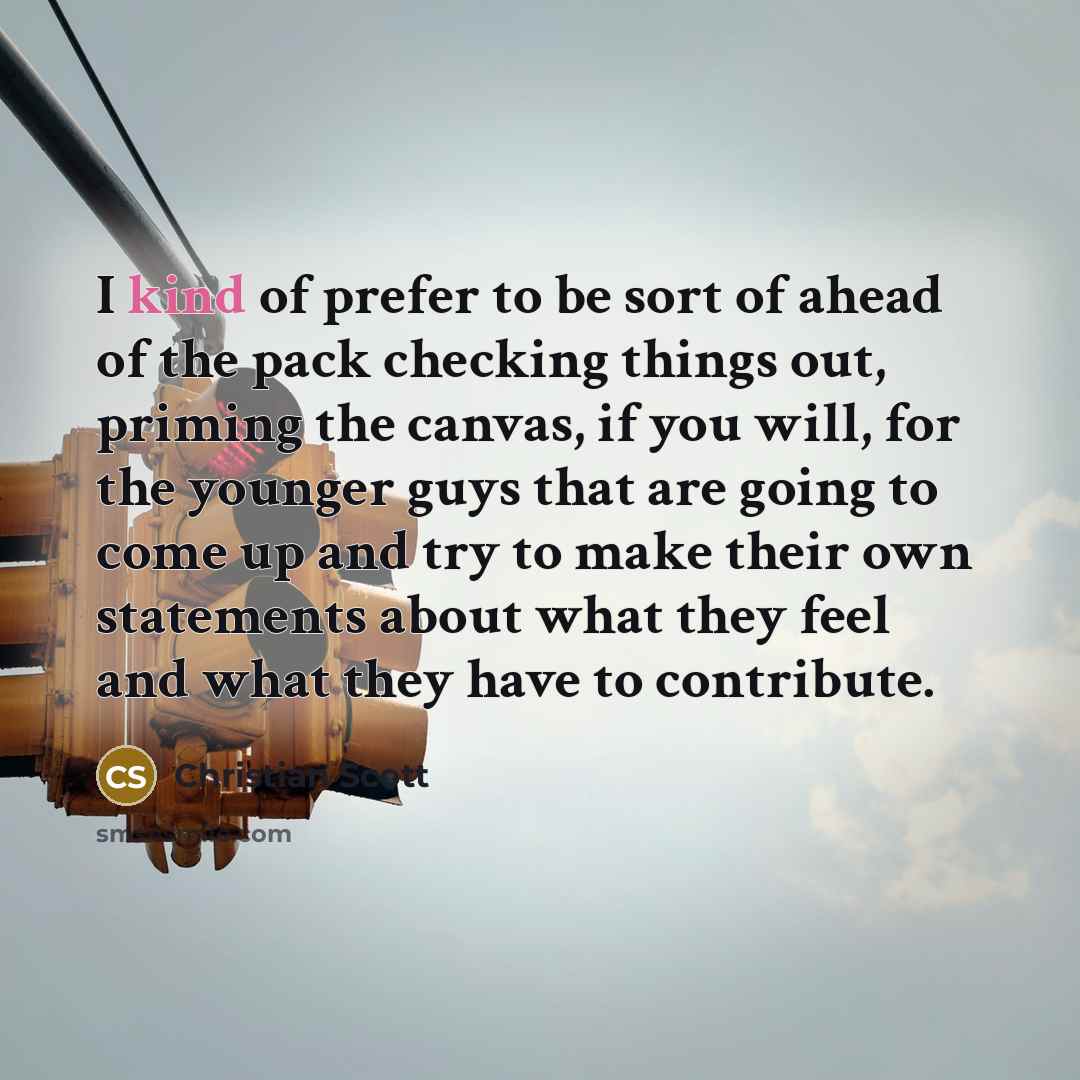 “I kind of prefer to be sort of ahead of…” quote by Christian Scott
