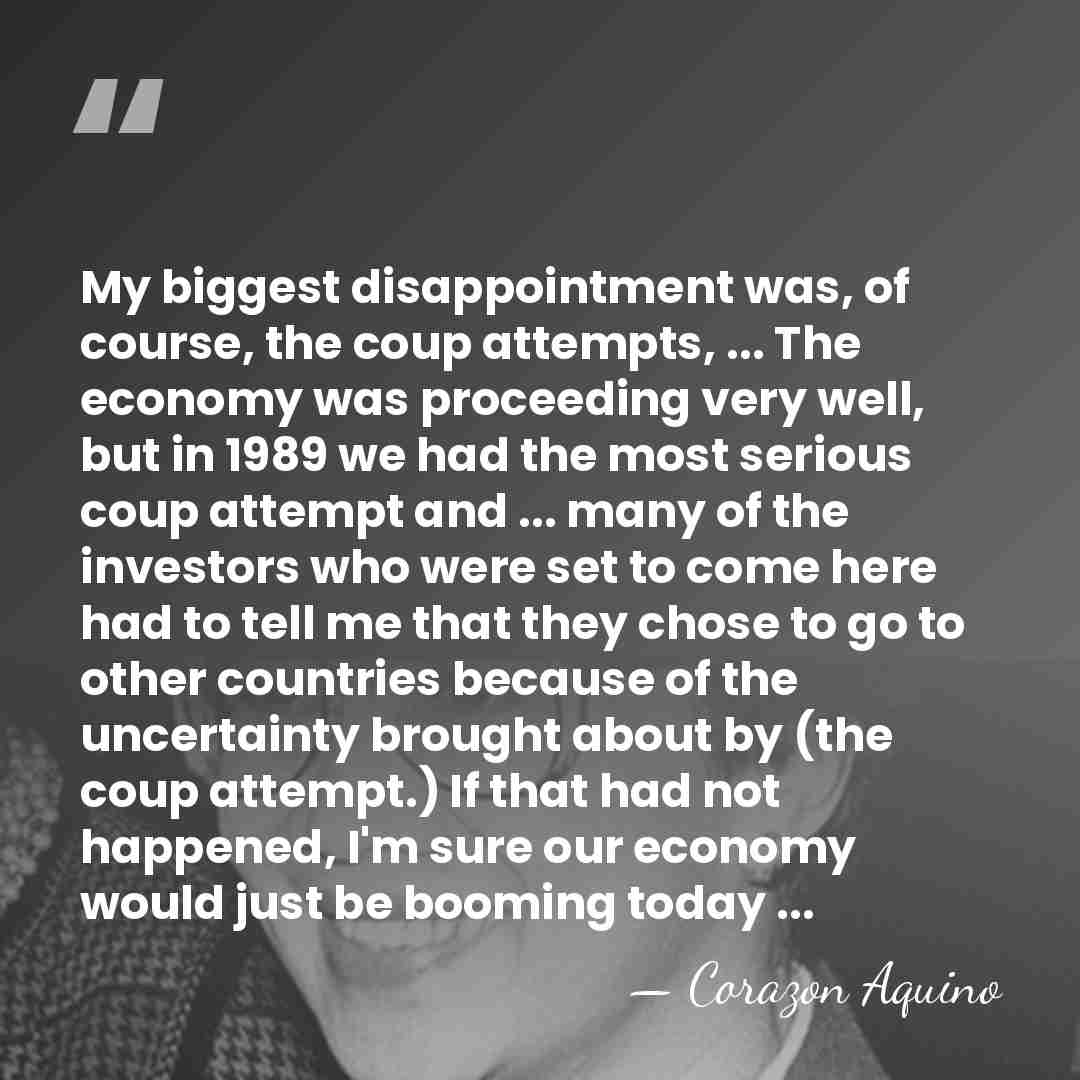 My biggest disappointment was, of course, the coup attempts, ... The economy&hellip; - Corazon Aquino