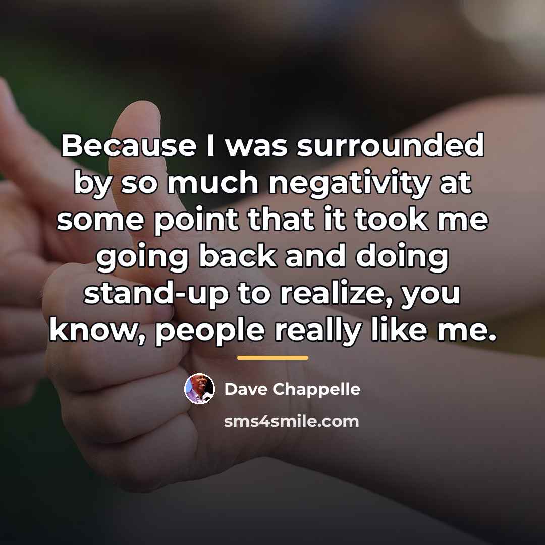 “Because I was surrounded by so much negativity at some…” quote by Dave Chappelle