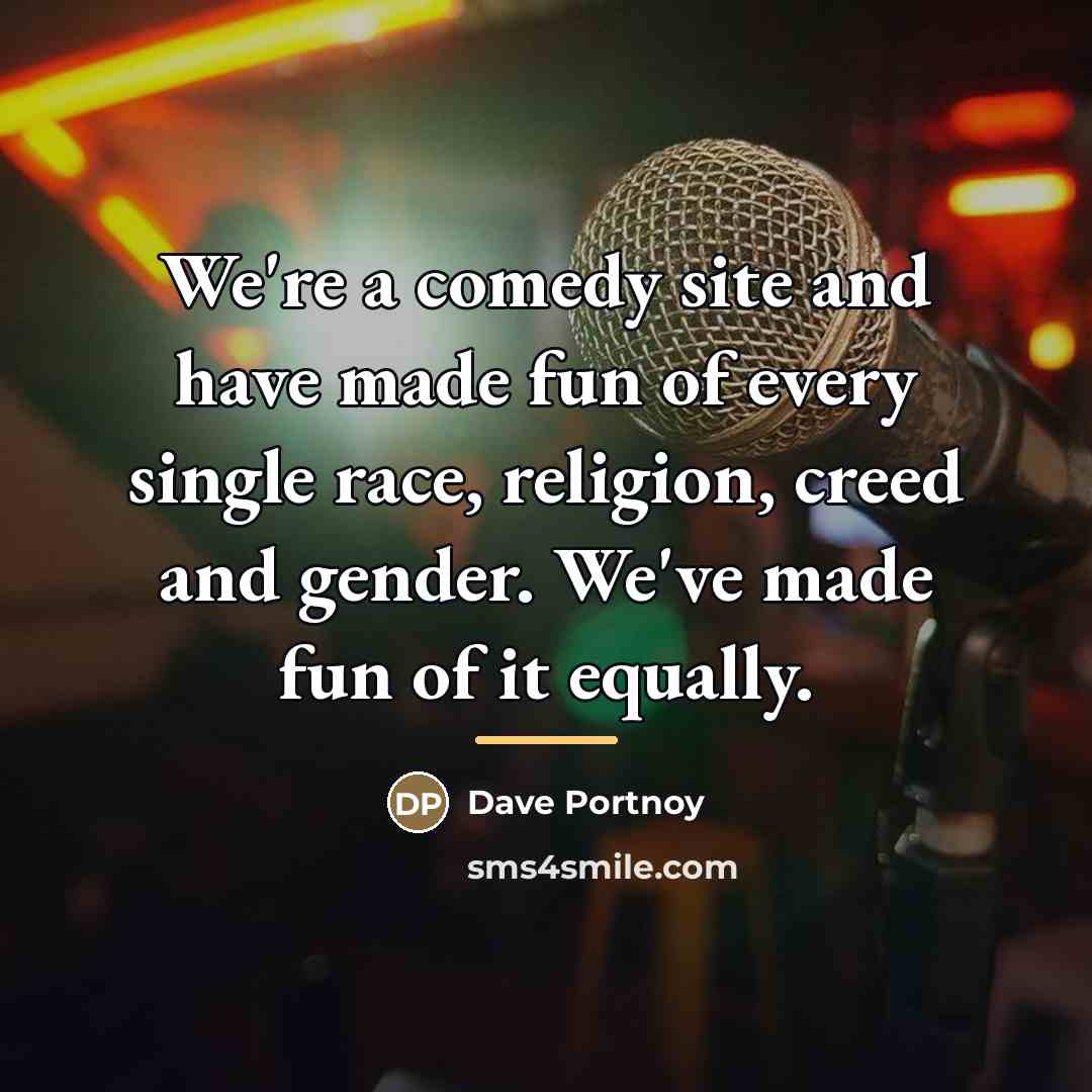 “We're a comedy site and have made fun of every…” quote by Dave Portnoy