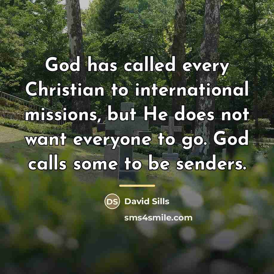 “God has called every Christian to international missions, but He…” quote by David Sills