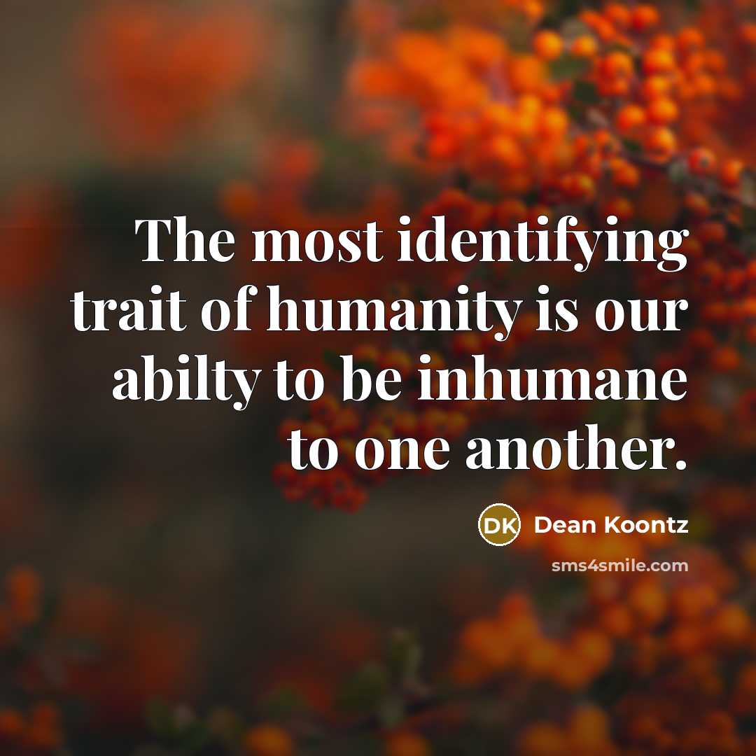 “The most identifying trait of humanity is our abilty to…” quote by Dean Koontz