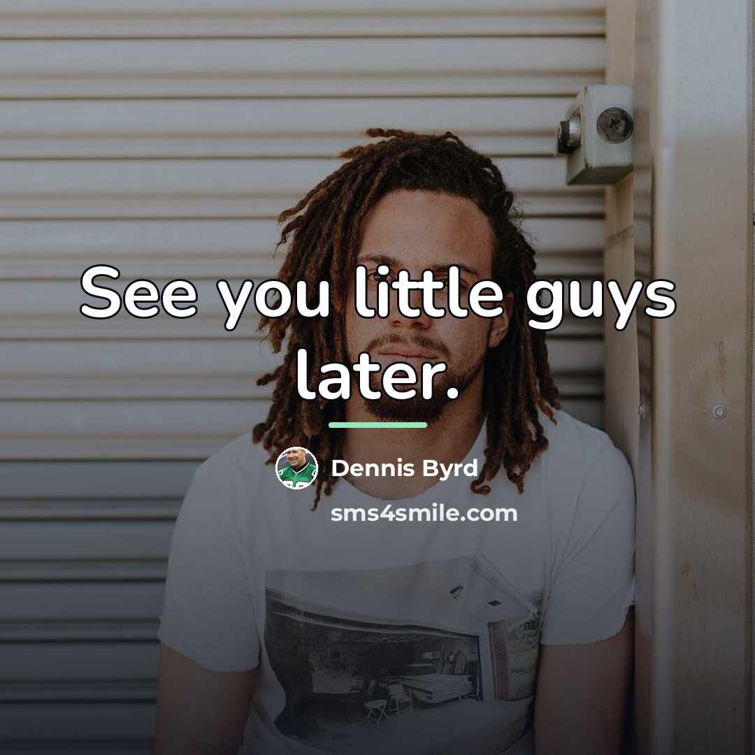 “See you little guys later.…” quote by Dennis Byrd