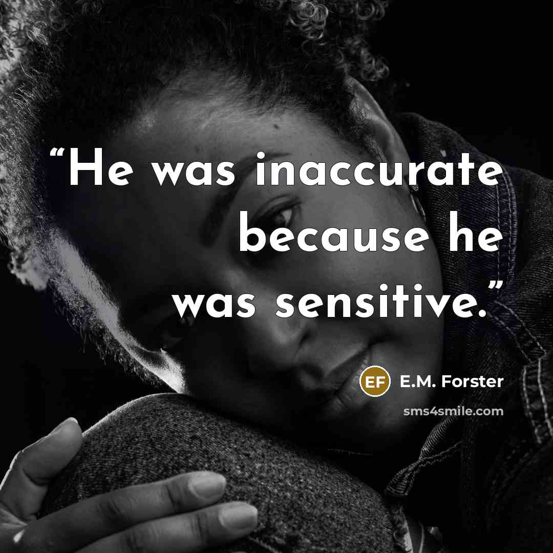 “He was inaccurate because he was sensitive.” quote by E.M. Forster