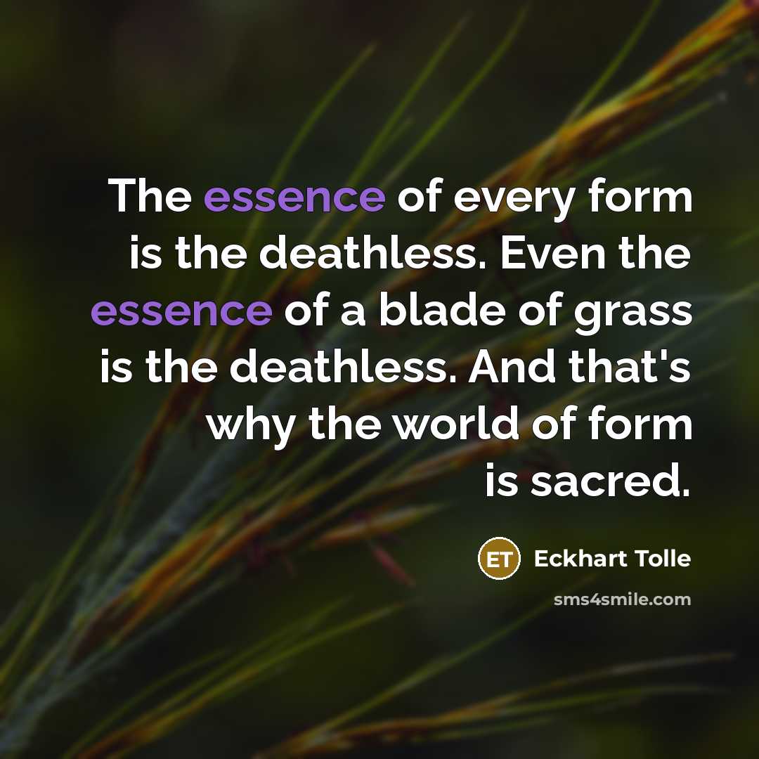 “The essence of every form is the deathless. Even the…” quote by Eckhart Tolle
