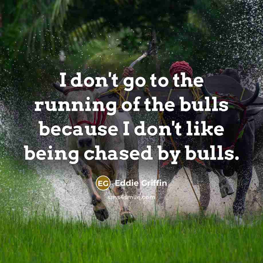 “I don't go to the running of the bulls because…” quote by Eddie Griffin