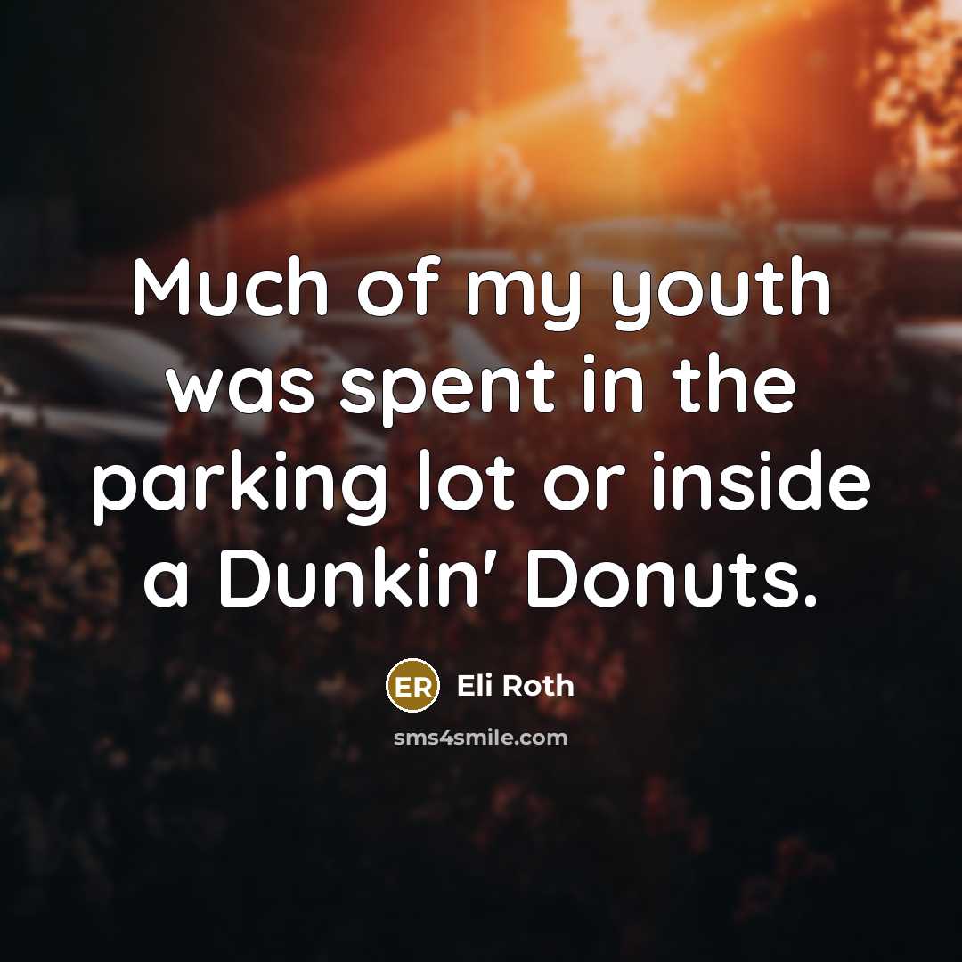 “Much of my youth was spent in the parking lot…” quote by Eli Roth